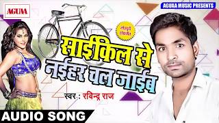 साईकिल से नईहर चल जाईब - Ravindra Raaj का जबरदस्त स्पेशल SOng - Latest Superhit Bhojpuri Song 2018