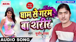 New Bhojpuri Song - घाम से गरम बा शरीर - Sudhir Yadav - Latest Bhojpuri Hit Chaeta SOngs New 2018