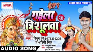 सुपरहिट कांवर भजन - गड़ेला त्रिशूलवा - Piyush Dube & Aarti Singh - Superhit Bolbam New Song 2018