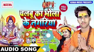 चलबू का भोला के नगरीया - Sanjay Dulruaa - Chalbu Kaa Bhola Ke Nagariya - Superhit Bolbam Song 2018