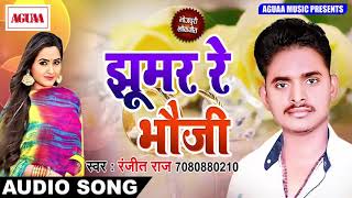 Ranjeet Raj का New सुपरहिट गाना - झूमर रे भौजी - JHOOMAR RE BHAUJI - LATEST SONG BHOJPURI HIT 2018