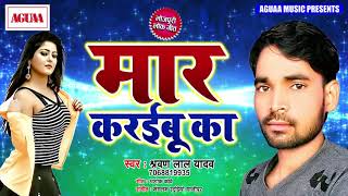 Sharwan Lal Yadav का सुपरहिट लोकगीत 2019 - मार करईबू का - Maar Karaibu Ka - Superhit Bhojpuri Song