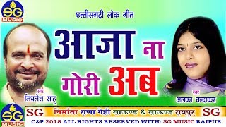 Alka Chandrakar ,Mithlesh Sahu | Cg  Geet | Aaja Na Gori Ab |  Chhattisgarhi Geet |  Video 2018 | SG