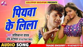 Bhojpuri Song - पियवा के लिला - Shahsikant Yadav - Piywa Ke Lila - Bhojpuri Songs 2018 New