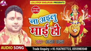 Ajay Yadav का हिट देवी गीत 2018 - Na Aelu Mae Ho | HIT Navratri Bhojpuri Song | Lollypop Bhojpuri