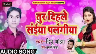 तुर  दिहले संइया पलंगीया  - Dipu Ojha - का सुपर हिट सांग Latest Bhojpuri Song 2018