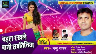 New Bhojpuri Song 2018 - बहरा रखले बानी सवतिनिया - Nandu Yadav - Bahra Rakhle Baani Savatiniya