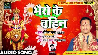 Bhojpuri Devi Geet - भैरो के बहिन - Bhairo Ke Bahin - Yogendra Mishra - Bhojpuri Songs 2018