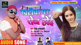 खटिया पर रोज होई - Khatiya Par Roj Hoi - Shekhar Allahabadi - Bhojpuri Songs 2019