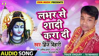 Bhojpuri Bol Bam SOng - लभर से शादी करा दी - Brij Bihari - Labhar Se Shadi Kara Di - Bhojpuri Songs