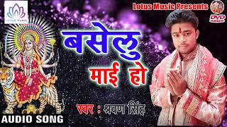 नवरात्री देवी गीत(2018) - Sarwan Singh || Baselu Mai Ho - Bhojpuri Hit Devi Geet