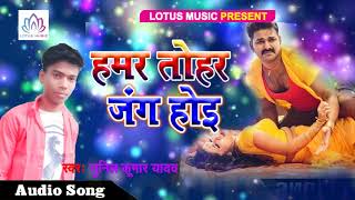 2018 का स्पेशल Bhojpuri Song 2018 - हमर तोहर जंग होइ || New Bhojpuri Song 2018