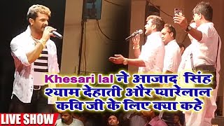 देखिये Khesari Lal Yadav ने आज़ाद सिंह, श्याम देहाती और प्यारेलाल कवि जी के लिए क्या कहे Live Show