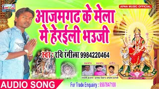 रवि रंगीला का नवरात्रि हिट Song - Azamgarh Ke Mela Me Heraili Bhauji - Ravi Rangeela - New Hitt Navr