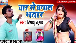 हिमांशु कुमार का सबसे Hot Song - Yaar Se Banal Bhatar - Himanshu Kumar - New Hit Bhojpuri Hot Song