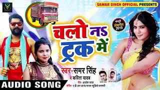 चलो नs ट्रक में - Chalo Na Truck Me - #Samar Singh , #Kavita Yadav - Bhojpuri Songs 2019 New
