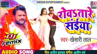 रोवsतारे सईया - Dj Remix - #KhesarilalYadav - Rowataare Saiya - Bhojpuri New Song 2019 - #Khesarilal