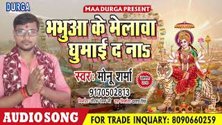 आ गया Monu Sharma का सुपर हिट देवी गीत || 2018 Navaratri Song || भभूआ के मेलवा घुमाई द ना