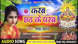 Shreya Yadav 2018 - करब छठ के परब - New Chhath Puja Song - Karab Chhath Ke Parab