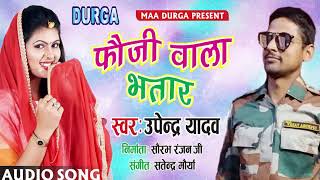 UPENDRA YADAV || फौजी वाला भतार भोजपुरी लोकगीत  Latest New 2019 Bhojpuri Song-Fauji Wala Bhatar