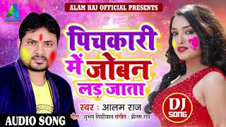 सुपरहिट होली धमाका - पिचकारी में जोबन लड़ जाता - Alam Raj - New Bhojpuri Holi Song 2018