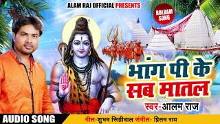 Bhojpuri Bol Bam SOng - भांग पी के सब मातल - Alam Raj - Bhang Pike Sab Matal - Sawan Songs 2018