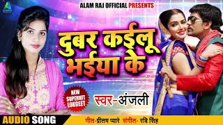 New Bhojpuri Song - दूबर कइलू भईया के - Anjali - Dubar Kailu Bhaiya Ke - Bhojpuri SOngs 2018