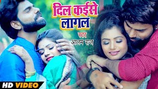 New Video Song -दिल कईसे लागल - Alam Raj  - Dil Kaise Lagal  - Bhojpuri Songs