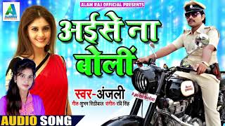 Anjali का Bhojpuri song - अइसे ना बोली  Aise Na Boli  - New Bhojpuri song 2019