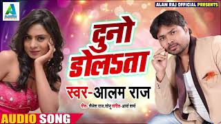 New Bhojpuri Song - दुनो डोलता - Duno Dolata - Alam Raj - Bhojpuri Songs 2019