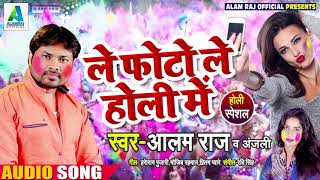 Alam Raj का जबरजस्त होली गीत - Le Photo Le Holi Me - Bhojpuri Holi Song 2019