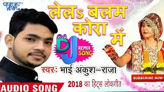 बलम जी के कोरा में !! Ankush Raja Hits song !! bhojpuri 2018 Song !! Balam ji Ke kora me