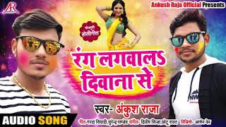 रंग लगवालs दिवाना से - Rang Lagawala Deewana Se - Ankush Raja - Bhojpuri Holi Songs 2019