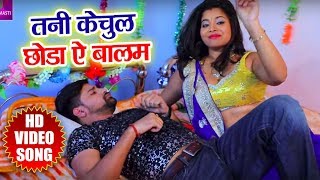 New Bhojpuri SOng - Rakesh Mishra 2018 का सबसे सुपर हिट - तनी केचुल छोड़ा ऐ बालम - Bhojpuri Songs