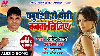 Anil Yadav का सुपरहिट New भोजपुरी Lokgeet - Yaduvanshi Se Bansi Bajawa Lijiye - New Bhojpuri Songs