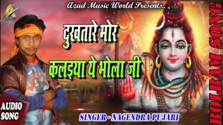 दुःखतारे मोर कलइया ये भोला जी - Nagendra Pujari - New Devotional Bhojpuri Song 2017