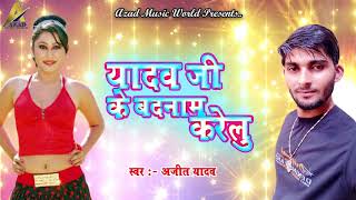 सुपरहिट गाना 2017 - यादव जी बदनाम करेलु | Ajeet Yadav | New Bhojpuri Hot Song | Special