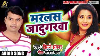 मरलस जादुगरवा Superhit song 2018 # झिन्ने झंकार की आवाज मे सबसे हिट गाना # Bhojpuri new Songs 2018