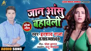 जान आँसु  बहावेली - Jaan Aansu Bahaweli - Irshad Raja - New Bhojpuri Hit Song 2019