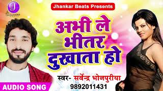 सुपरहिट गाना - अभी ले भीतर दुखाता हो - Sarvendra Bhojpuriya - Latest Bhojpuri Hit SOng 2018