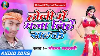 सुपरहिट होली गीत - होली में मजा लिहे सट के - Pankaj Matlabi - Bhojpuri Holi Song 2018