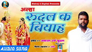 New Bhojpuri- आल्हा रुदल क बियाह- Akaram Surf Buddhan - Bhojpuri Song 2018