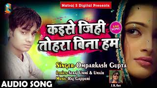 Bhojpuri Sad Song - कईसे जिहि तोहरा बिना हम - Om Prakash Gupta - Bhojpuri Sad Songs