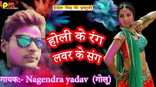 सुपरहिट होली गीत - होली क्व रंग लवर के संग - Nagendra Yadav " Golu " - Bhojpuri Holi Song 2018
