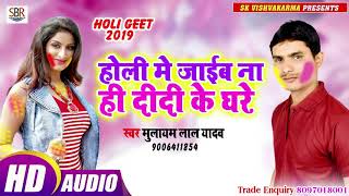 Mulayam Lal Yadav होली गाने का सबका बाप - Holi Me Jaiib Na Hi Didi Ke Ghare - Bhojpuri Hot Song 2019