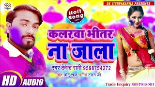 Dewendra Ragi - होली का सुपर डुपर हिट गज़ब का गाना - Kalarwa Bhitar Na Jala - Bhojpuri Holi Song 2019