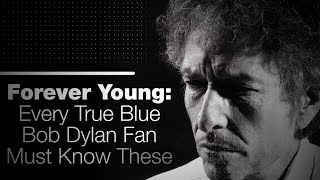 Forever Young: Every True Blue Bob Dylan Fan Must Know These
