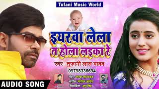 #Tufani Lal Yadav का 2018 का New भोजपुरी Song - ईयरवा लेला त होला लइका रे - Bhojpuri Songs 2018