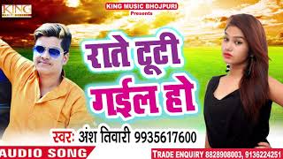 New Bhojpuri Song - राते टूटी गईल हो - Ansh Tiwari - Raate Tuti Gail Ho - Bhojpuri Songs 2018