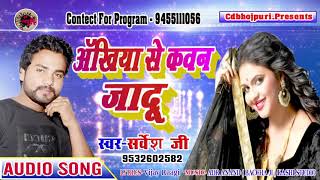 अखियाँ से कवन जादू Sarvesh Ji का सुपर हिट गाना Ankhiya Se Kawan Jadu Bhojpuri Song 2018 Hit